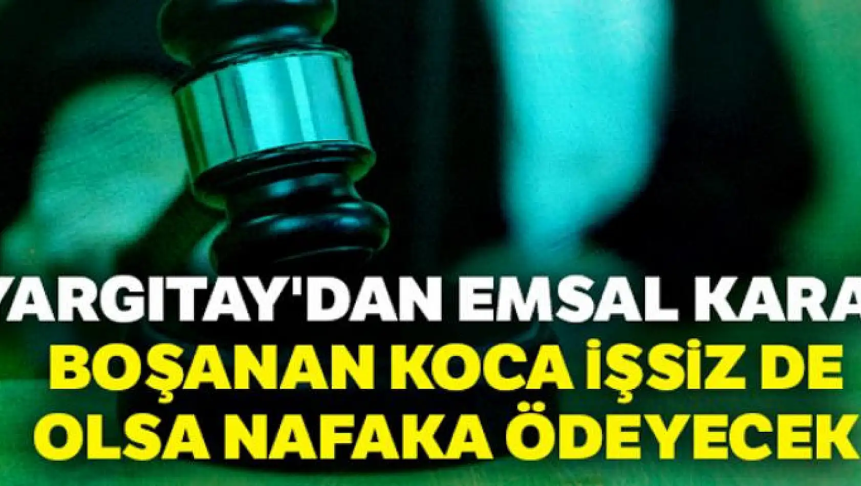 Yargıtay'dan emsal karar: Boşanan koca işsiz de olsa nafaka ödeyecek