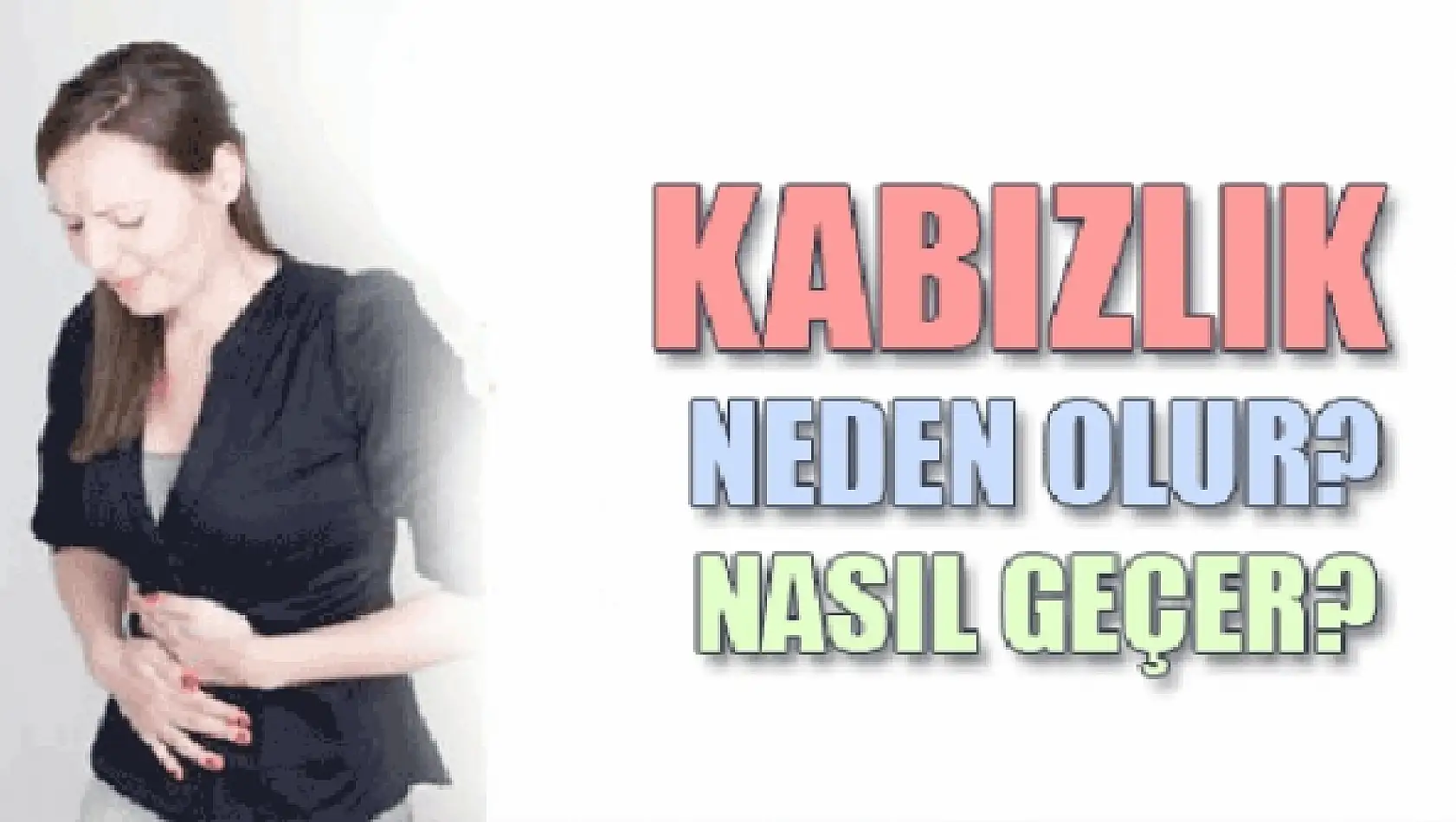 Kabızlık neden olur, kabızlık nasıl geçer?