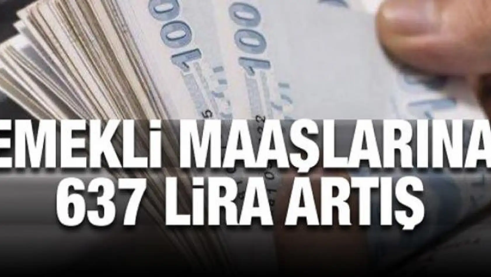 Emekli maaşlarına 637 lira artış