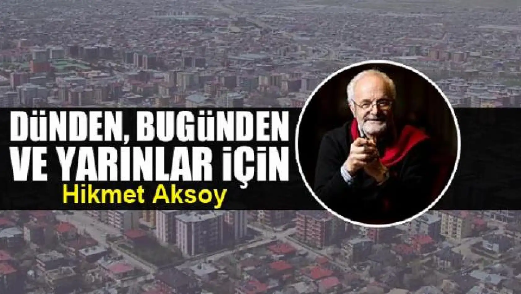 Dünden, bugünden ve yarınlar için