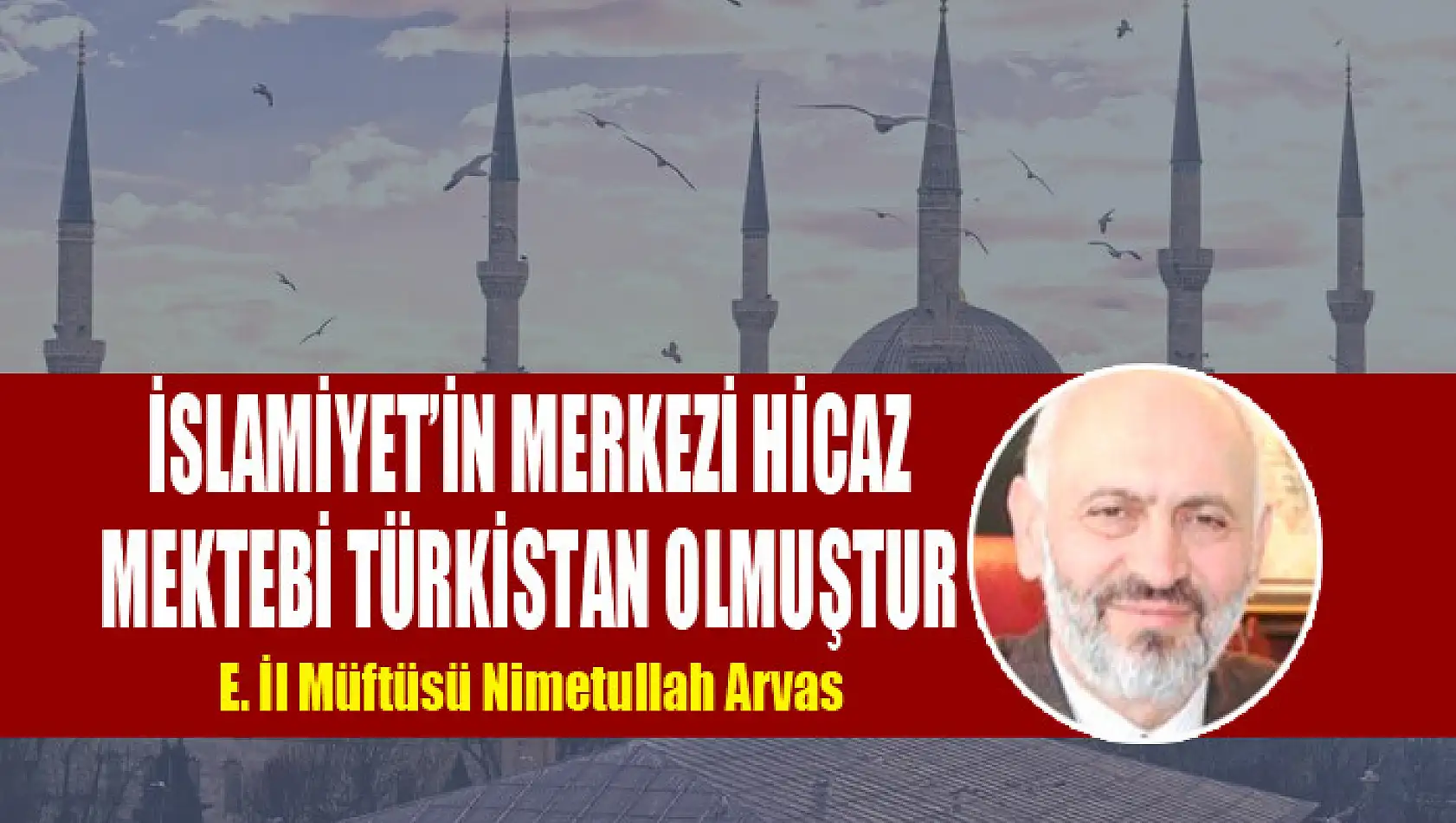 İSLAMİYET'İN MERKEZİ HİCAZ  MEKTEBİ TÜRKİSTAN OLMUŞTUR