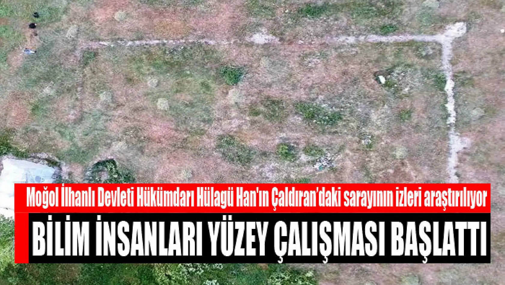 Moğol İlhanlı Devleti Hükümdarı Hülagü Han'ın Çaldıran'daki sarayının izleri araştırılıyor