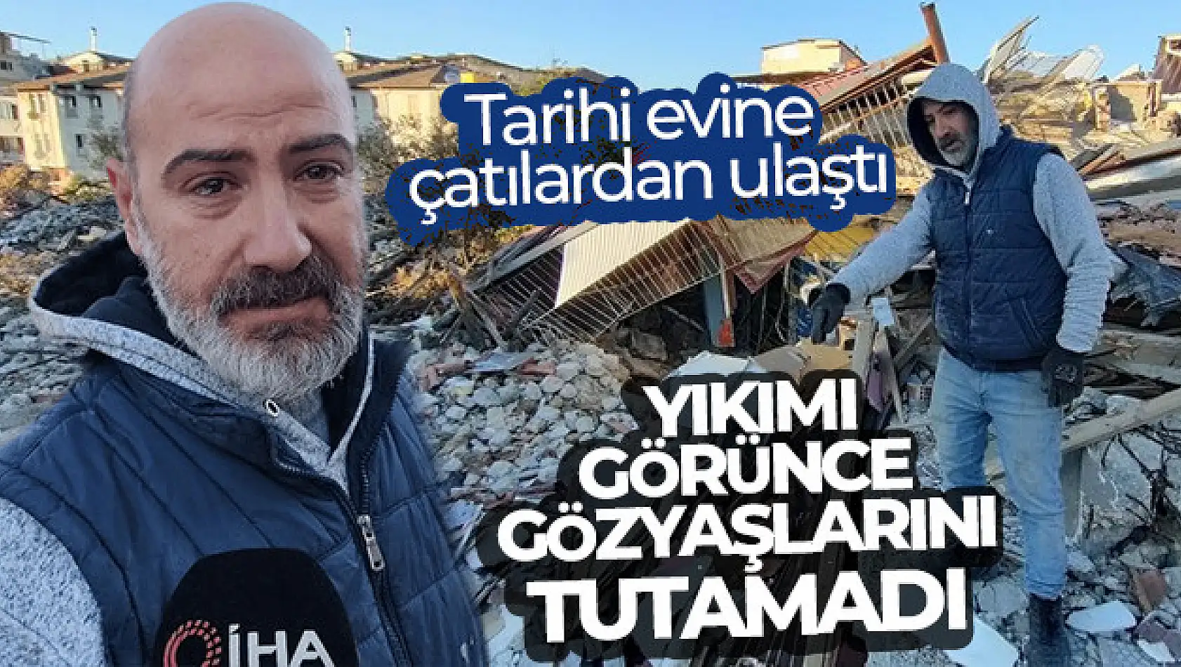 Tarihi evine çatılardan ulaştı, yıkımı görünce gözyaşlarını tutamadı