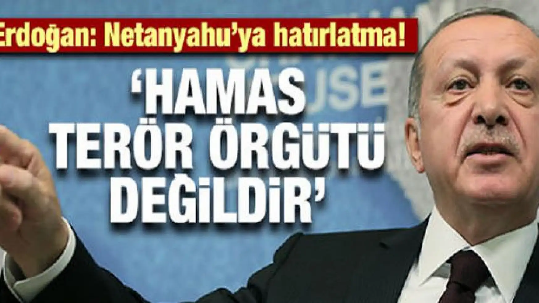 Erdoğan: 'Hamas terör örgütü değildir'