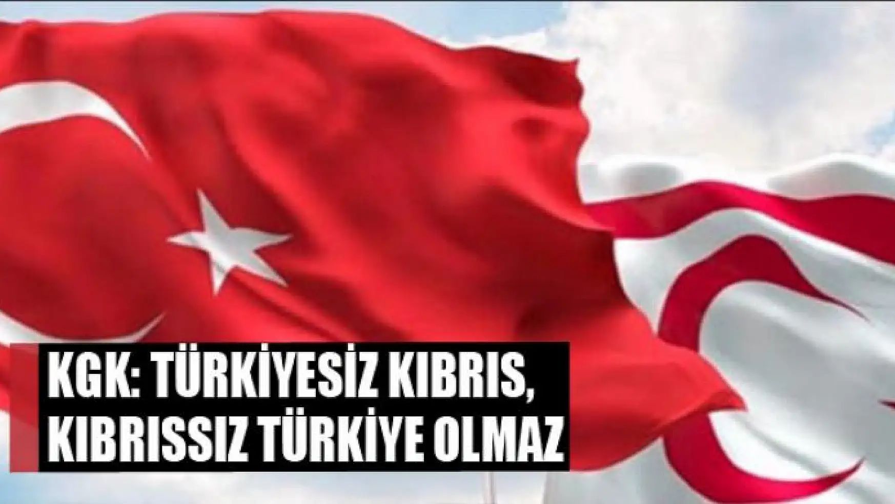 KGK: Türkiyesiz Kıbrıs, Kıbrıssız Türkiye olmaz