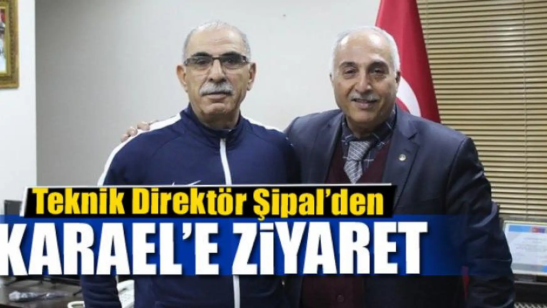 Teknik Direktör Şipal'den Başkan Karael'e ziyaret
