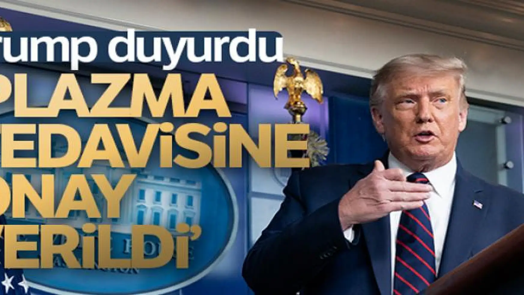 Başkan Trump: 'Covid-19'a karşı plazma tedavisine onay verildi'