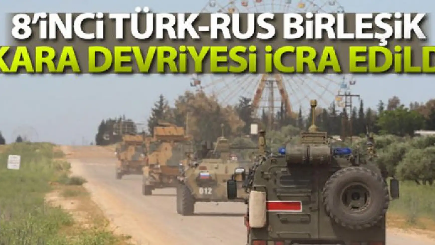 MSB: 'İdlib'te 8'inci Türk-Rus Birleşik Kara Devriyesi icra edildi'