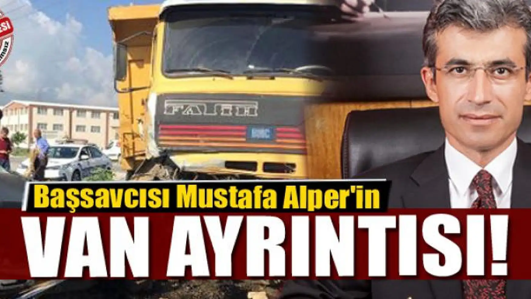 Başsavcısı Mustafa Alper'in Van ayrıntısı!