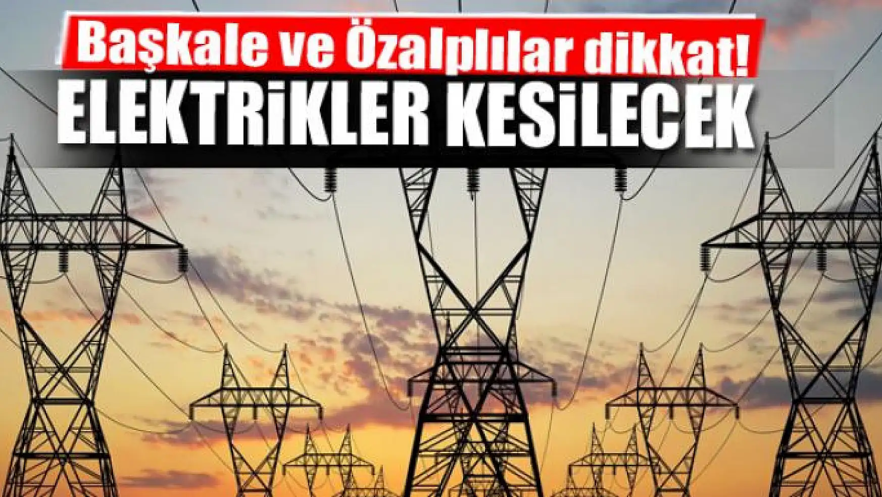Başkale ve Özalp'ta elektrik kesintisi uygulanacak