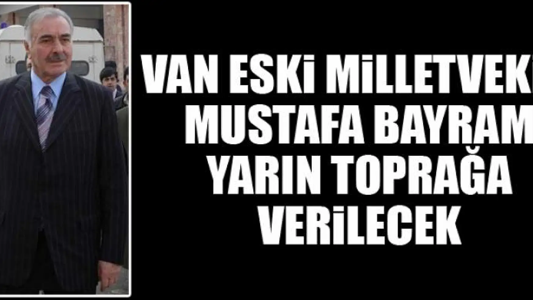 Van eski milletvekili Mustafa Bayram yarın toprağa verilecek