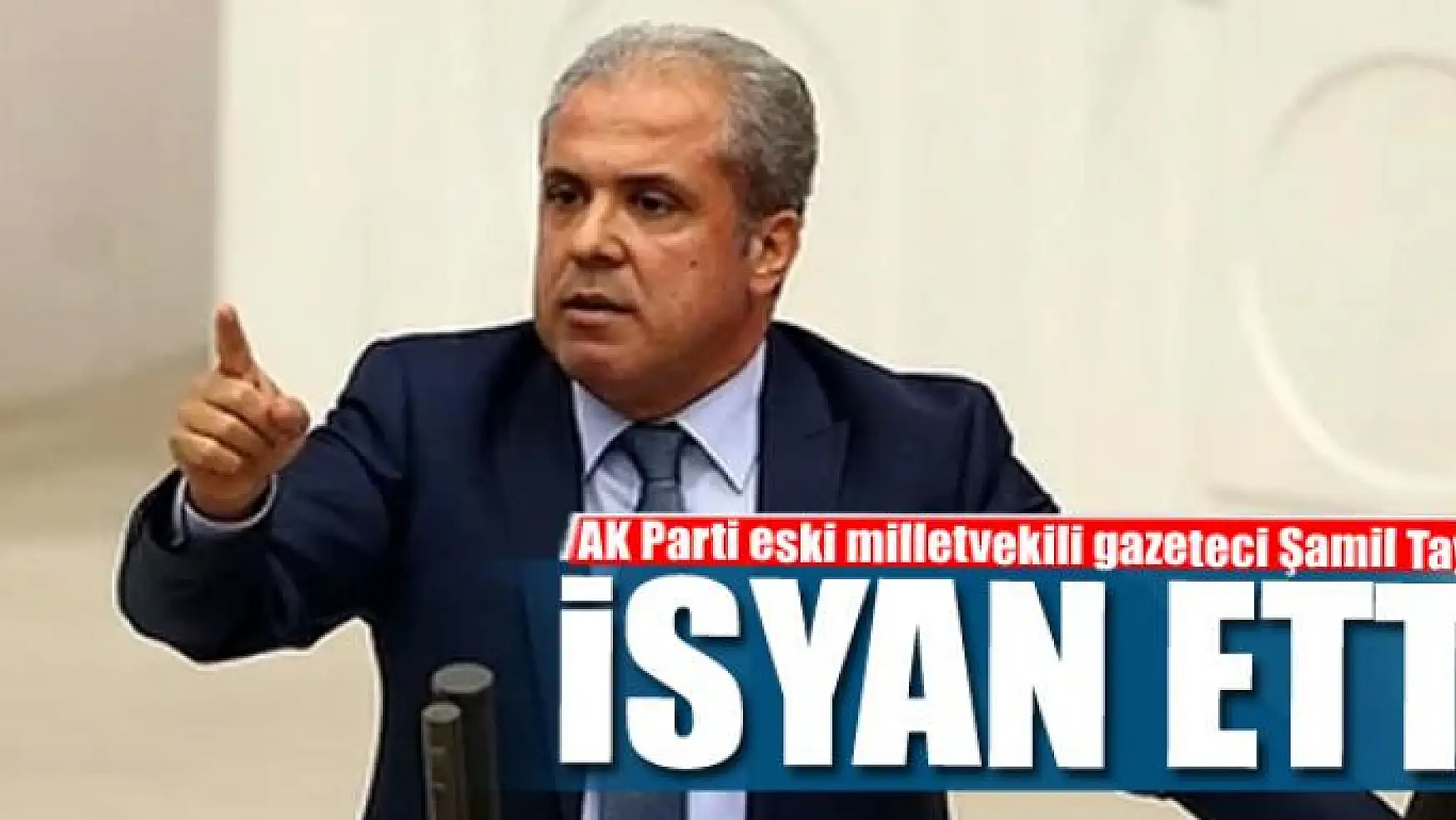 AK Parti eski milletvekili Şamil Tayyar isyan etti