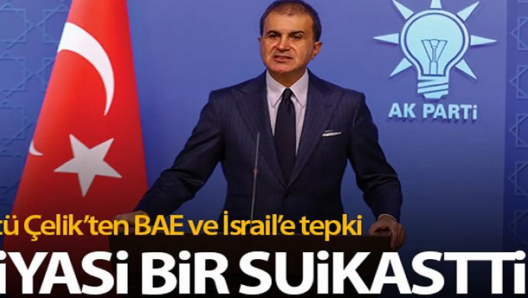 AK Parti Sözcüsü Çelik'ten BAE ve İsrail'e tepki