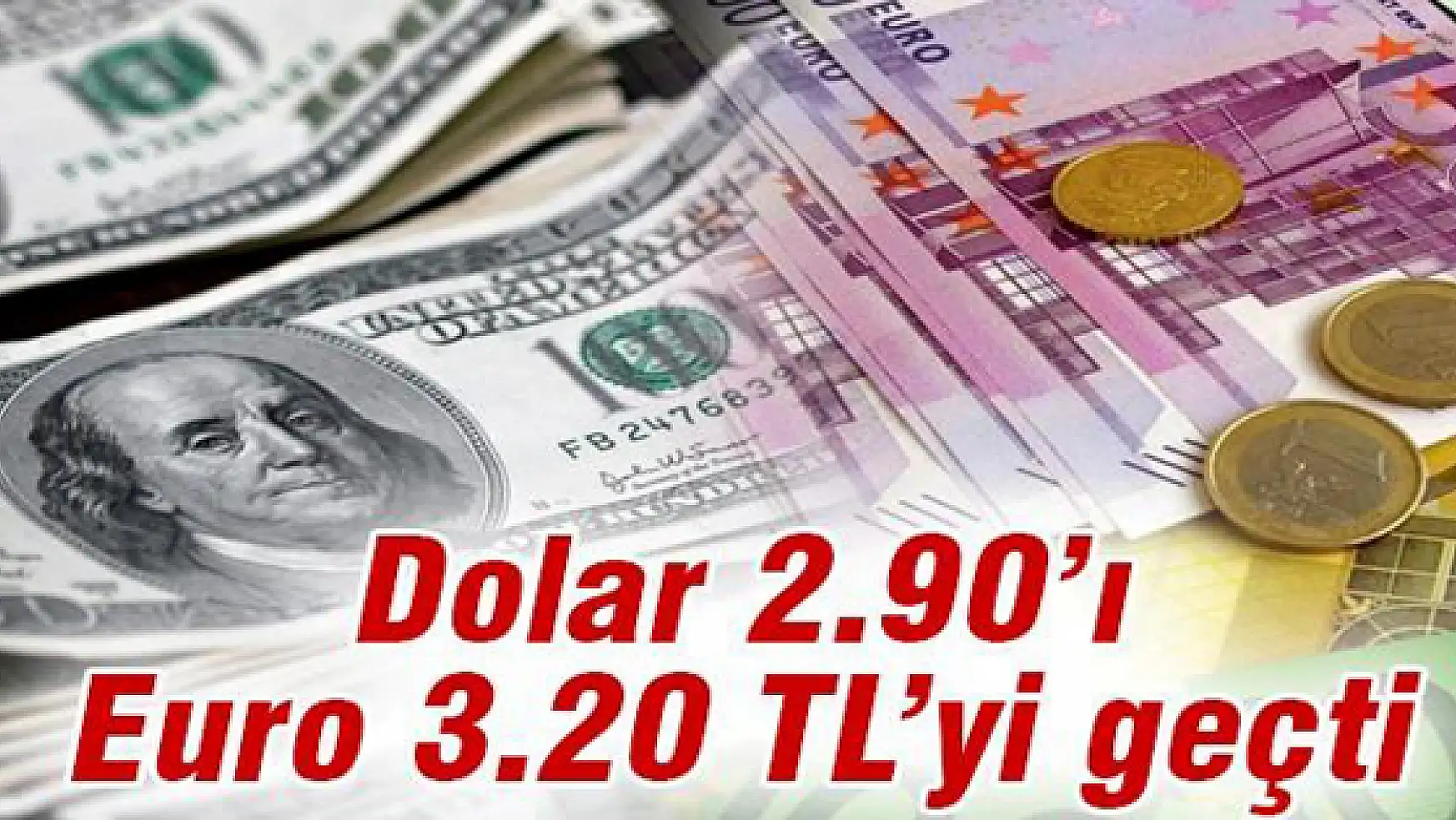 Dolar 2.90'ı, Euro 3.20 TL'yi geçti