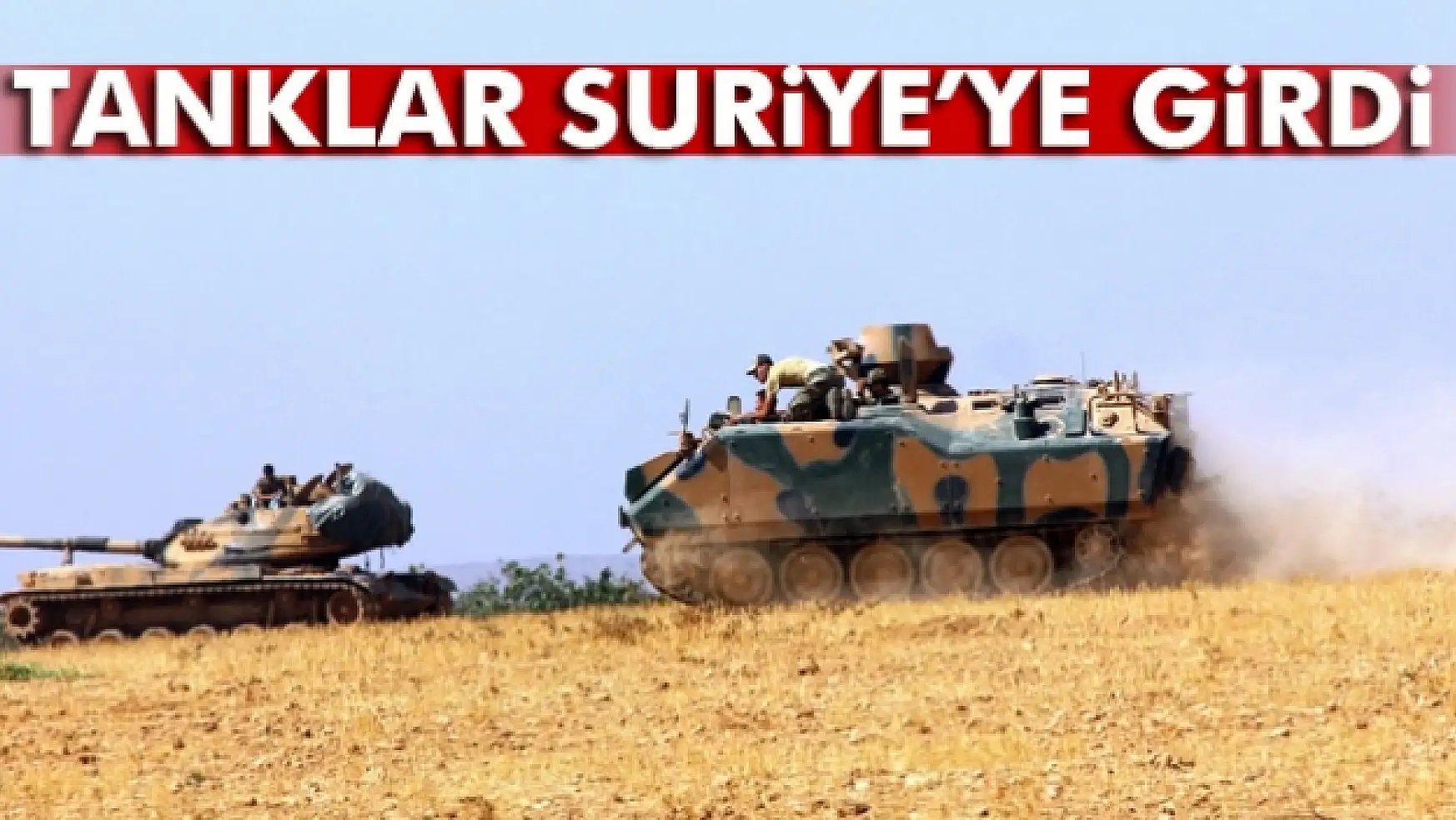 Askeri kaynaklar: 'Tank birliklerimiz Suriye sınırından içeri girdiler'