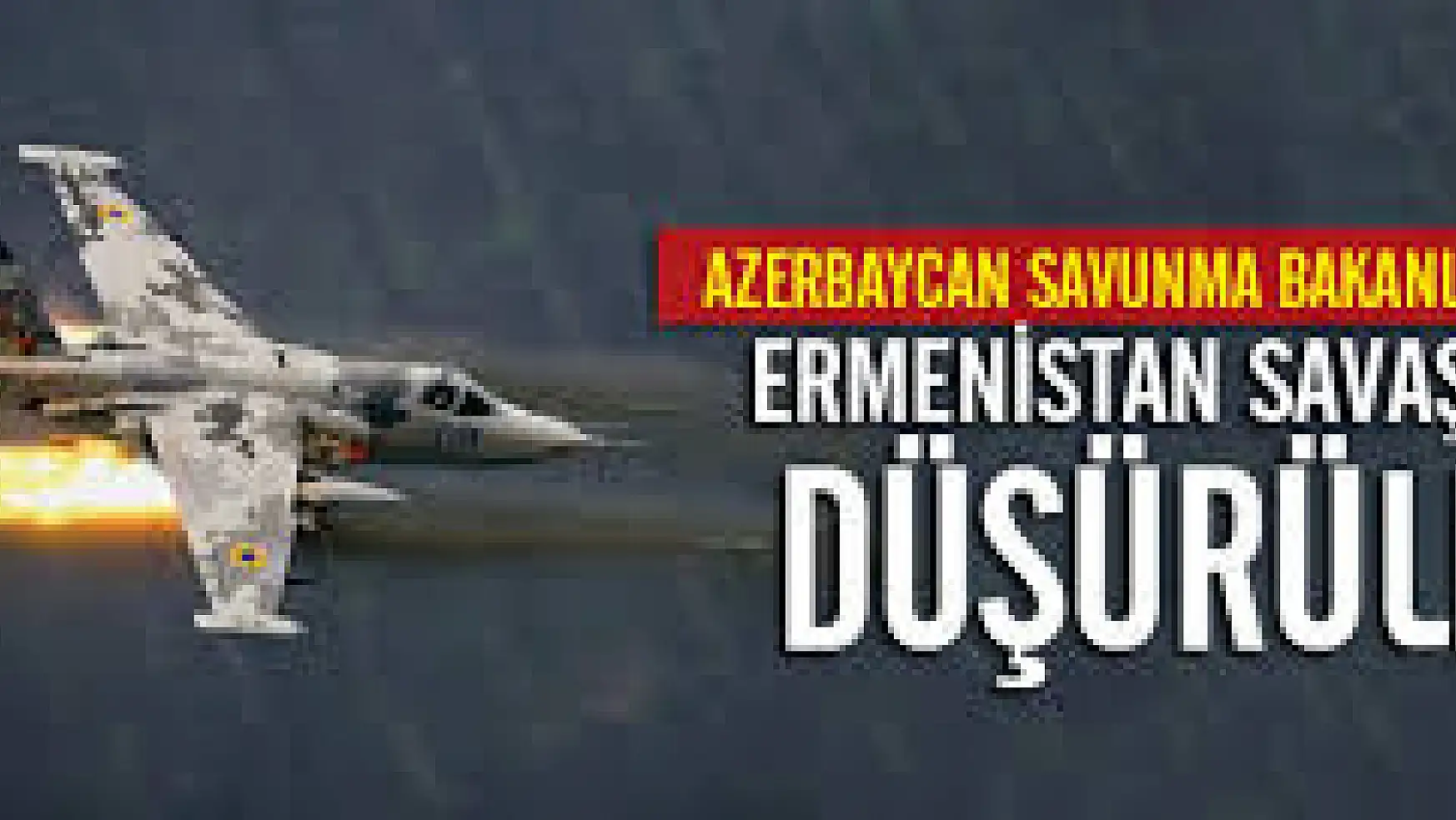  Azerbaycan, Ermenistan uçağını düşürdü, özel kuvvetlerinin mevzilerini ele geçirdi