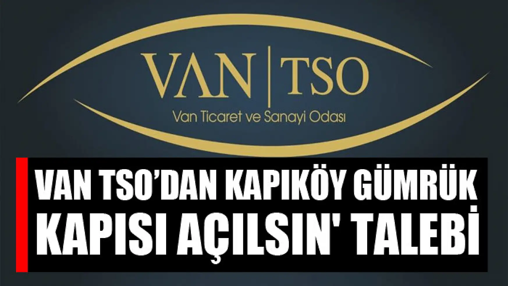Van TSO'dan Kapıköy Gümrük Kapısı açılsın' talebi