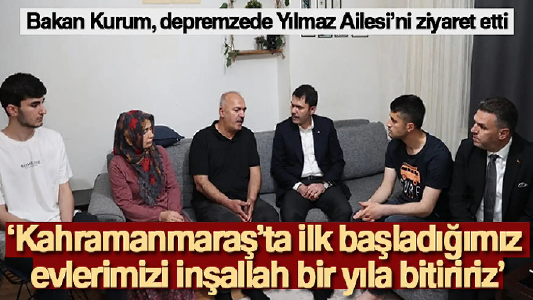 Bakan Kurum: 'Kahramanmaraş'ta ilk başladığımız evlerimizi inşallah bir yıla bitiririz'