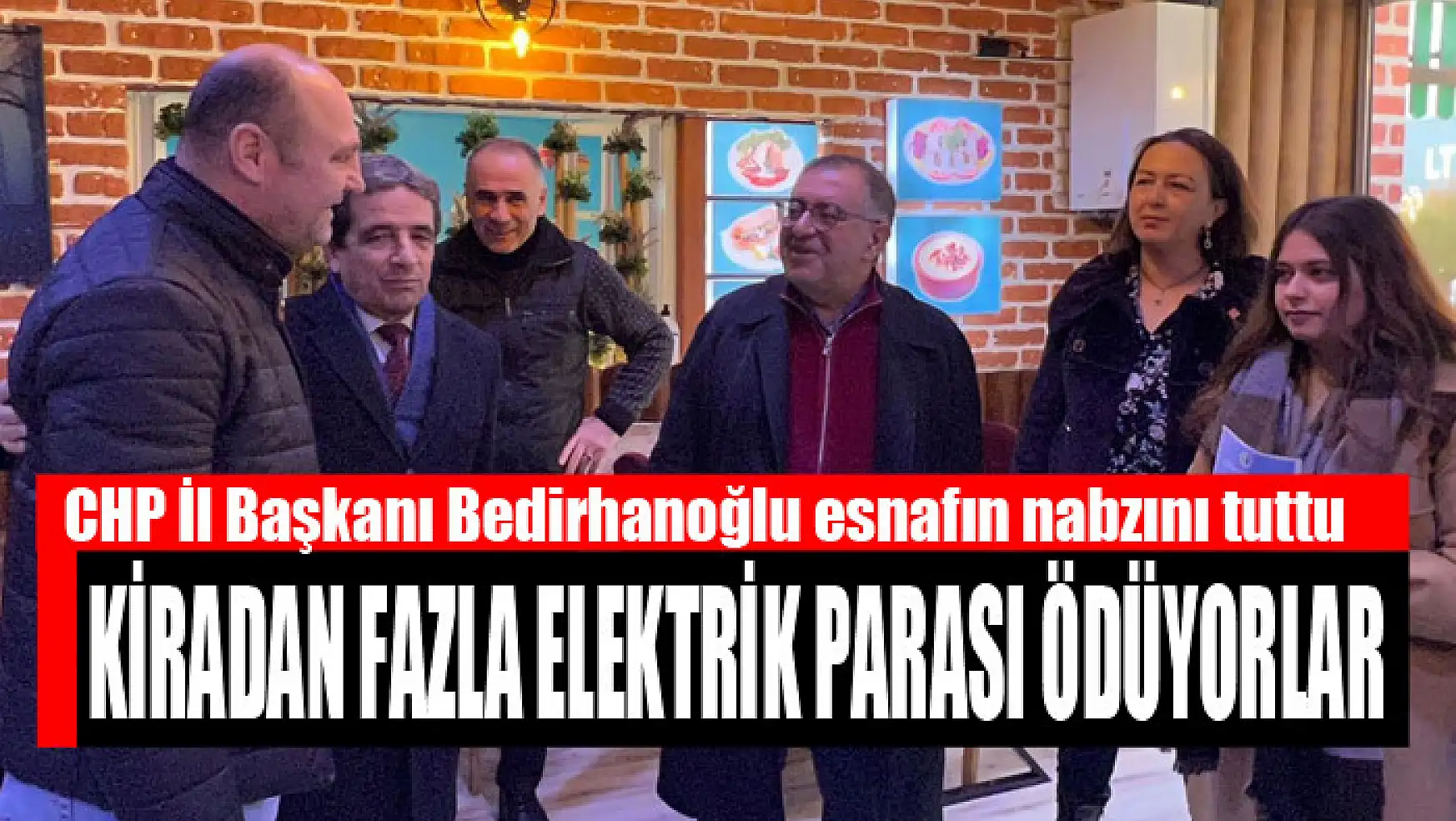 CHP İl Başkanı Bedirhanoğlu esnafın nabzını tuttu Kiradan fazla elektrik parası ödüyorlar