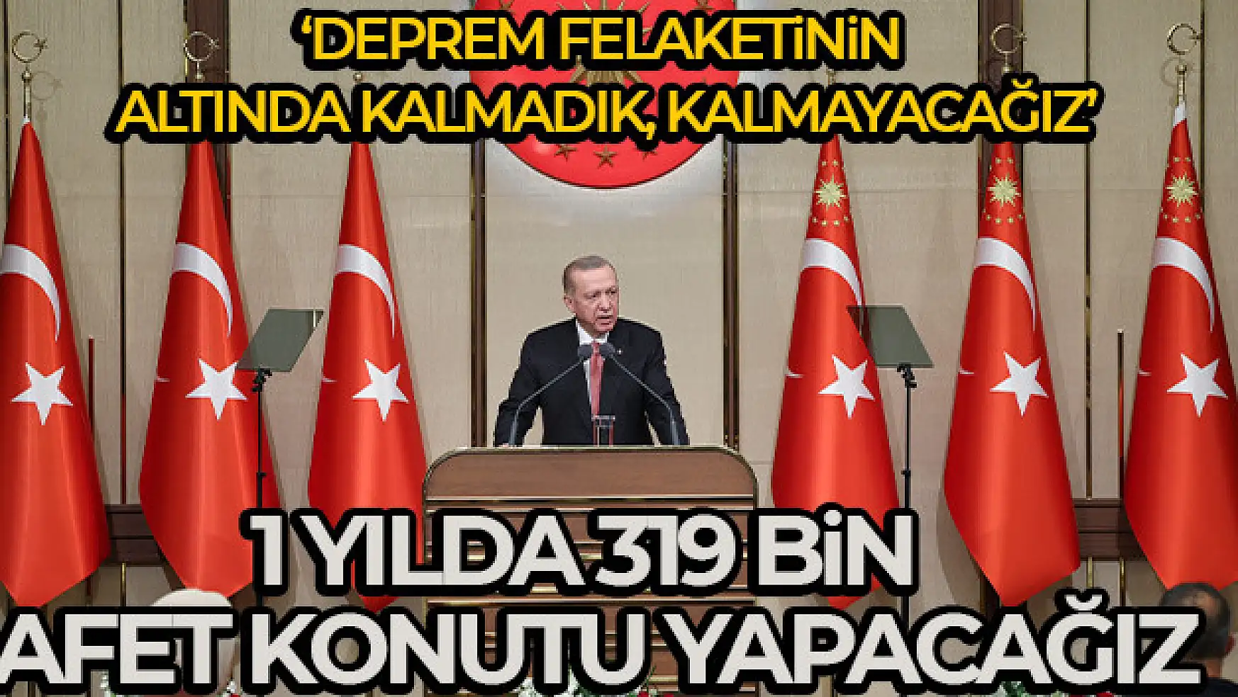 Erdoğan: 'Diğer sınamalar gibi deprem felaketinin de altında kalmadık, Allah'ın izniyle kalmayacağız'
