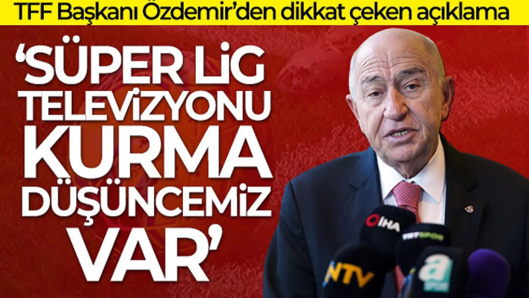 Nihat Özdemir: 'Süper Lig Televizyonu da düşüncelerimiz içerisinde var'