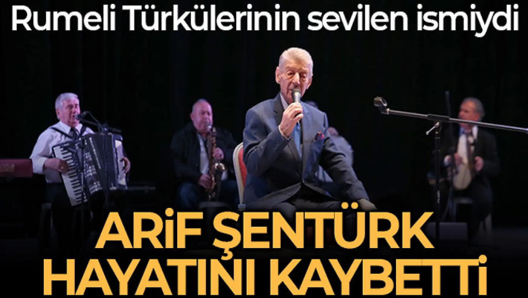 Rumeli Türkülerinin sevilen ismi Arif Şentürk hayatını kaybetti