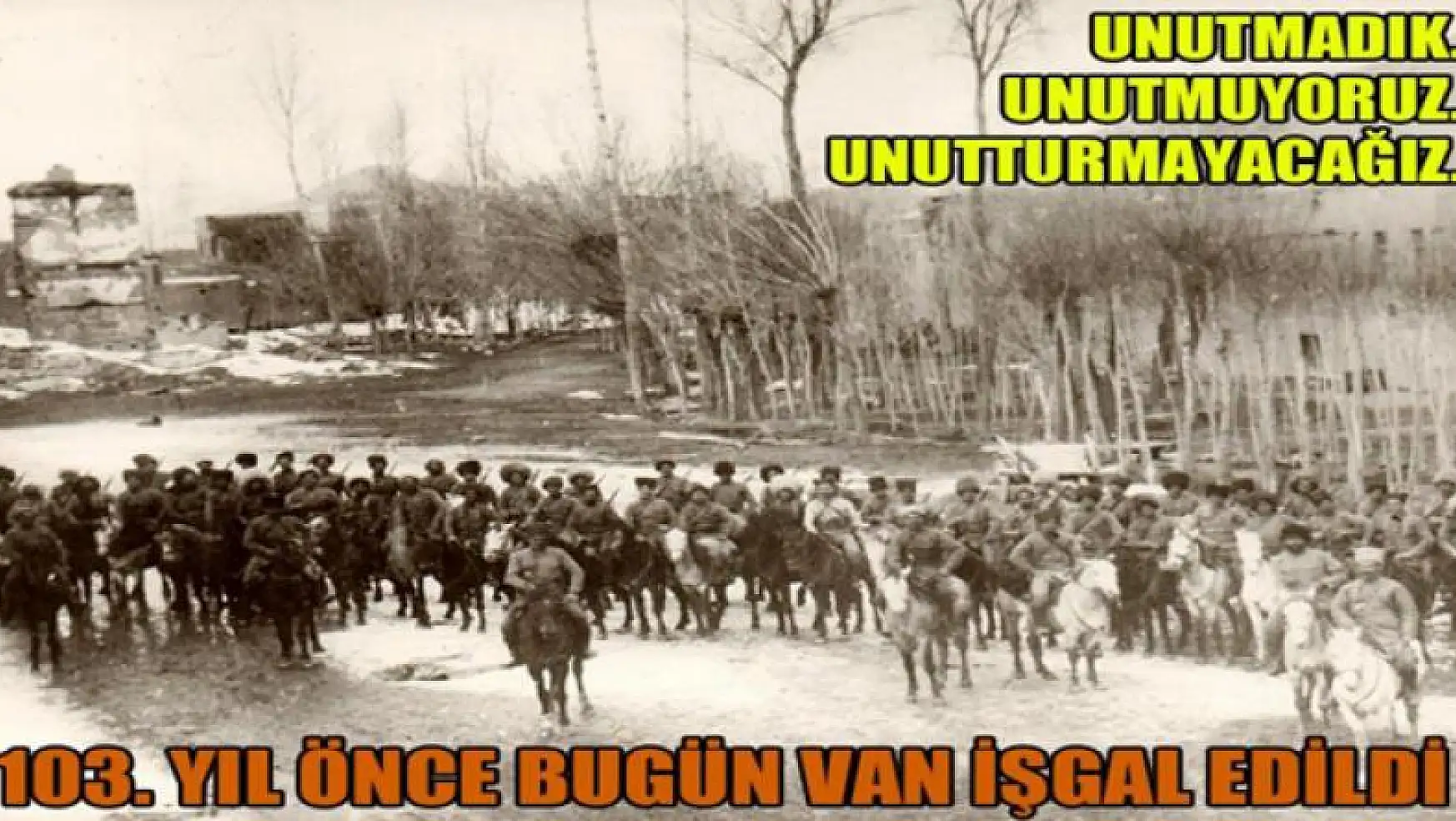 Van Bugün 103 Yıl Önce  Rus orduları ve Ermeni Çetelerince İşgal Edildi