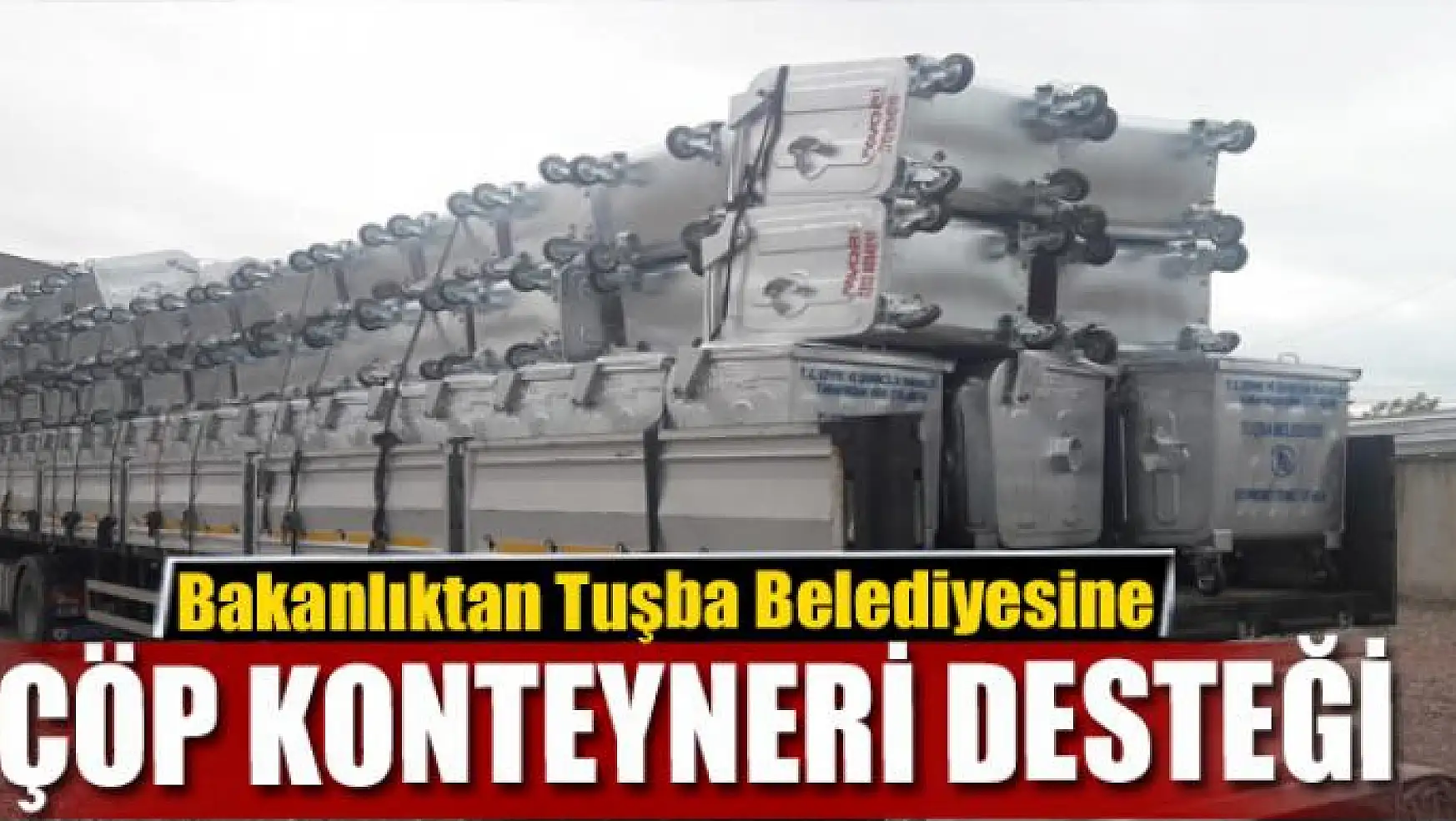 Bakanlıktan Tuşba Belediyesine çöp konteyneri desteği