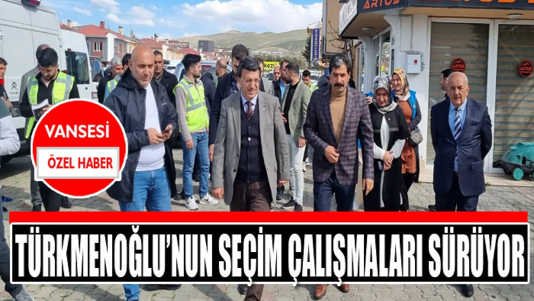Türkmenoğlu'nun seçim çalışmaları sürüyor
