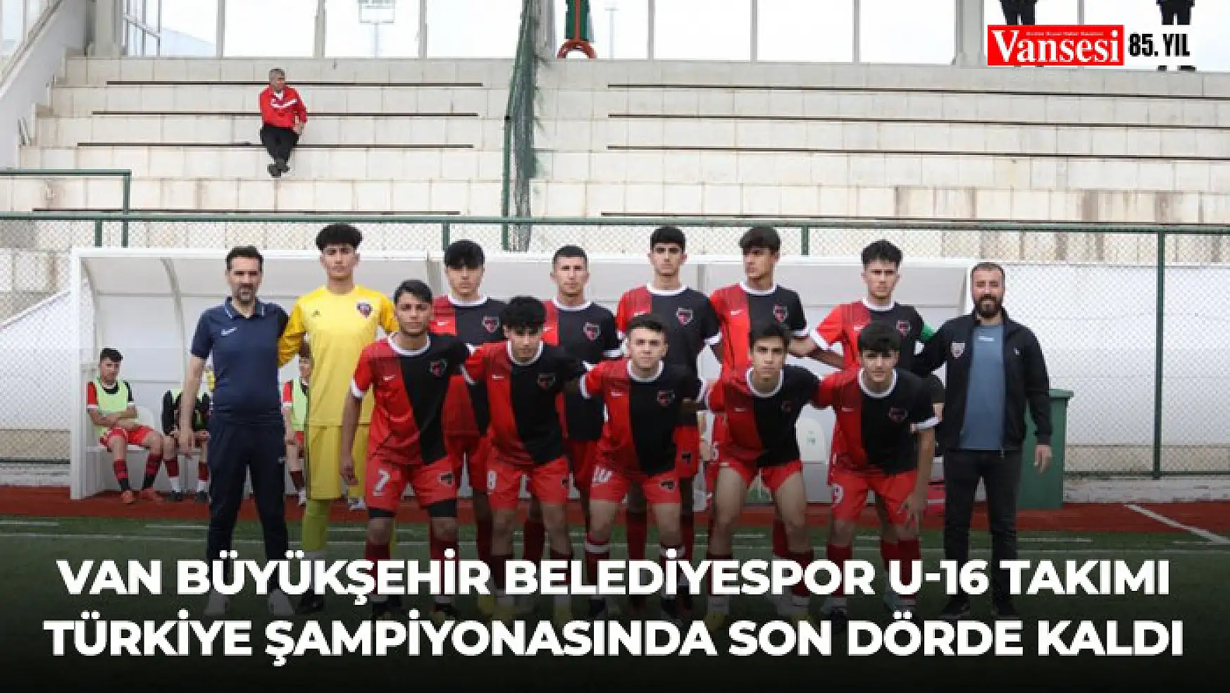 Van Büyükşehir Belediyespor U-16 Takımı Türkiye şampiyonasında son dörde kaldı