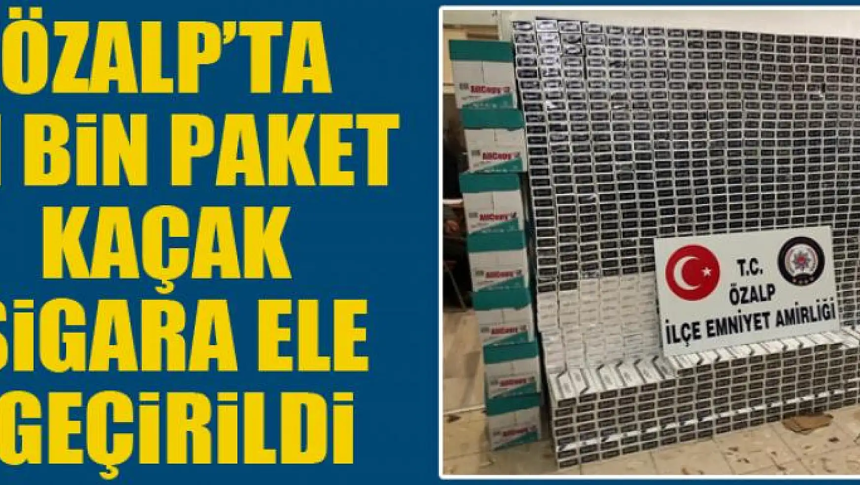 Özalp'ta 11 bin paket kaçak sigara ele geçirildi