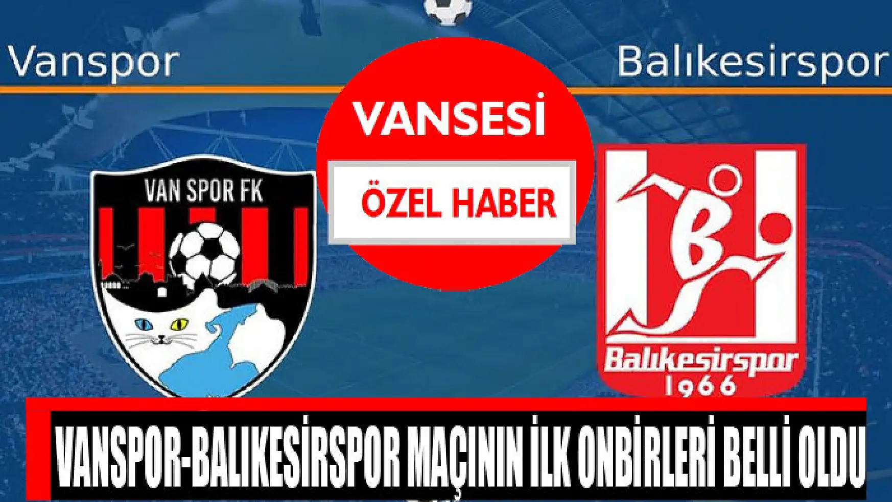 Vanspor-Balıkesirspor maçının ilk onbirleri belli oldu