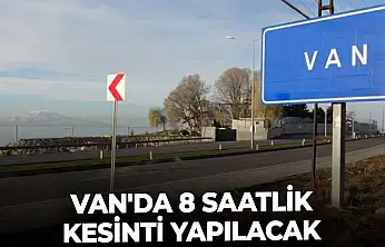 Van'da 8 saatlik kesinti yapılacak