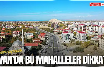 Van'da bu mahalleler dikkat! Kesinti yapılacak