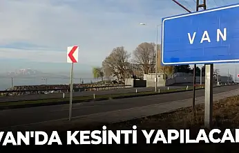 Van'da kesinti yapılacak