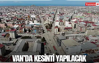 Van'da kesinti yapılacak