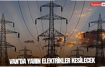 Van'da yarın elektrikler kesilecek