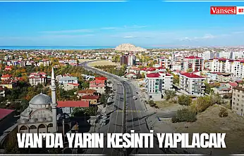Van'da yarın kesinti yapılacak