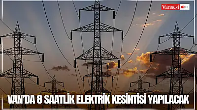 Van'da 8 saatlik elektrik kesintisi yapılacak