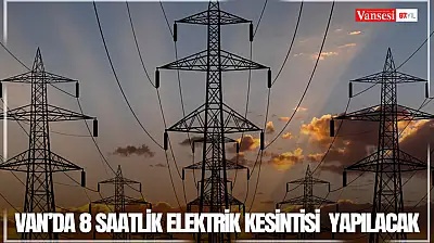 Van'da 8 saatlik elektrik kesintisi  yapılacak