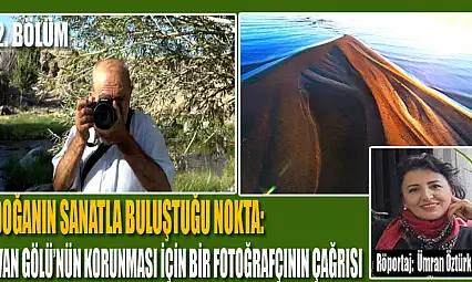 Doğanın sanatla buluştuğu nokta: Van Gölü'nün korunması için bir fotoğrafçının çağrısı
