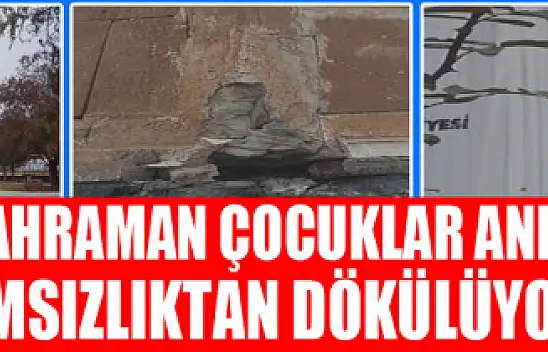 120 KAHRAMAN ÇOCUKLAR ANITI BAKIMSIZLIKTAN DÖKÜLÜYOR