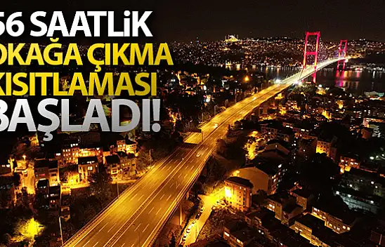 56 saat sürecek sokağa çıkma kısıtlaması başladı!