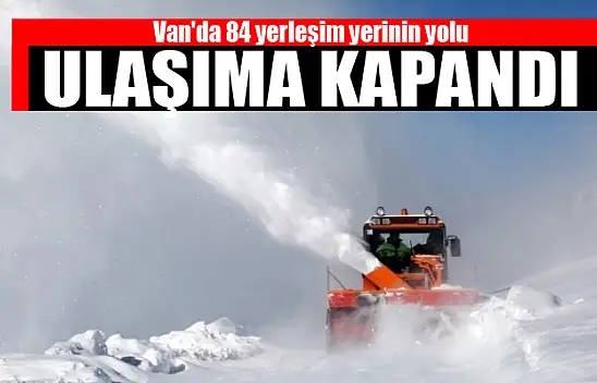 Van'da 84 yerleşim yerinin yolu ulaşıma kapandı