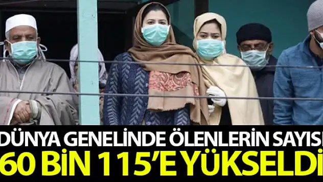 Dünya genelinde Korona virüs nedeniyle hayatını kaybedenlerin sayısı 60 bin 115'e yükseldi