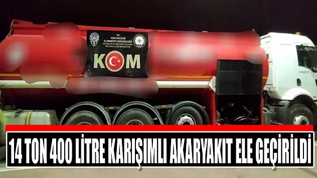 14 ton 400 litre karışımlı akaryakıt ele geçirildi