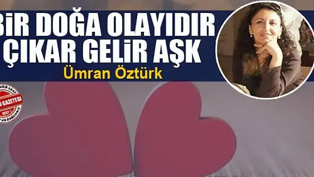 Bir doğa olayıdır çıkar gelir aşk