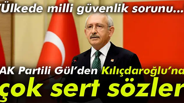 Abdülhamit Gül: 'Kılıçdaroğlu milli güvenlik sorunu haline geldi'
