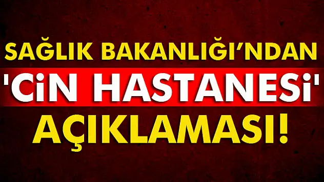 Sağlık Bakanlığı'ndan 'Cin Hastanesi' iddialarına yalanlama