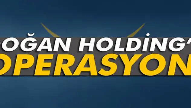 Doğan Holding'e operasyon: 2 gözaltı